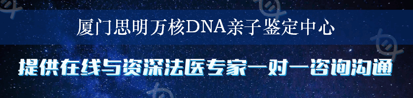 厦门思明万核DNA亲子鉴定中心